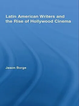 PDF Latin American Writers and the Rise of Hollywood Cinema von Jason Borge