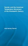E-Book (epub) Gender and the American Temperance Movement of the Nineteenth Century von Holly Berkley Fletcher