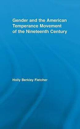 E-Book (epub) Gender and the American Temperance Movement of the Nineteenth Century von Holly Berkley Fletcher