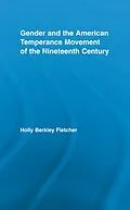 E-Book (pdf) Gender and the American Temperance Movement of the Nineteenth Century von Holly Berkley Fletcher