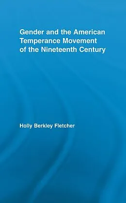 E-Book (pdf) Gender and the American Temperance Movement of the Nineteenth Century von Holly Berkley Fletcher