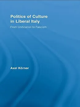 E-Book (epub) Politics of Culture in Liberal Italy von Axel Körner