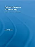 E-Book (pdf) Politics of Culture in Liberal Italy von Axel Körner