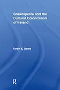 E-Book (epub) Shakespeare and the Cultural Colonization of Ireland von Robin Bates