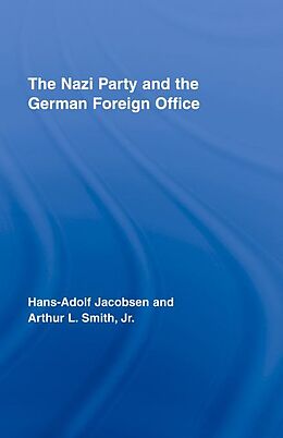 E-Book (epub) The Nazi Party and the German Foreign Office von Hans-Adolph Jacobsen, Arthur L. Smith Jr.