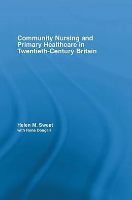 E-Book (pdf) Community Nursing and Primary Healthcare in Twentieth-Century Britain von Helen M. Sweet, With Rona Dougall