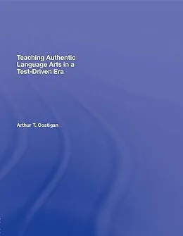 E-Book (epub) Teaching Authentic Language Arts in a Test-Driven Era von Arthur T. Costigan