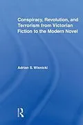 ePUB Conspiracy, Revolution, and Terrorism from Victorian Fiction to the Modern Novel von Adrian Wisnicki