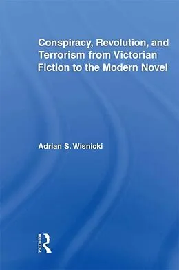 PDF Conspiracy, Revolution, and Terrorism from Victorian Fiction to the Modern Novel von Adrian Wisnicki