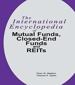 E-Book (epub) The International Encyclopedia of Mutual Funds, Closed-End Funds, and REITs von Peter W. Madlem, Thomas K. Sykes