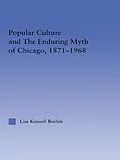 E-Book (pdf) Popular Culture and the Enduring Myth of Chicago, 1871-1968 von Lisa Krissoff Boehm