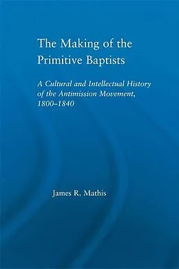 E-Book (epub) The Making of the Primitive Baptists von James R. Mathis
