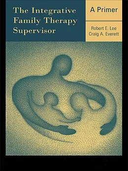E-Book (epub) The Integrative Family Therapy Supervisor: A Primer von Robert E. Lee, Craig A. Everett