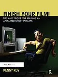 E-Book (pdf) Finish Your Film! Tips and Tricks for Making an Animated Short in Maya von Kenny Roy