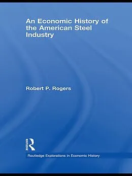 E-Book (epub) An Economic History of the American Steel Industry von Robert P. Rogers