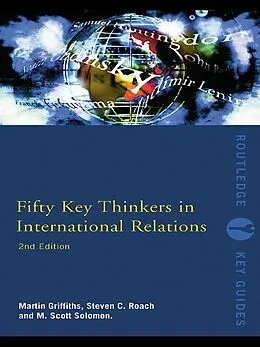 E-Book (epub) Fifty Key Thinkers in International Relations von Martin Griffiths, Steven C. Roach, M. Scott Solomon