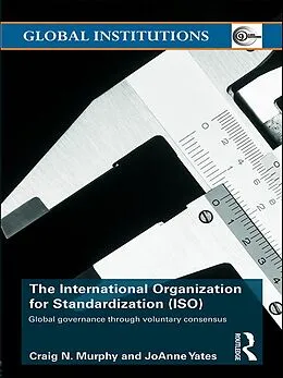 E-Book (epub) The International Organization for Standardization (ISO) von Craig N. Murphy, Joanne Yates