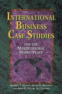 E-Book (epub) International Business Case Studies For the Multicultural Marketplace von Robert T. Moran, David O. Braaten, John Walsh D. B. A.