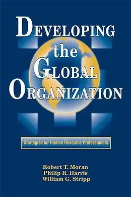 E-Book (pdf) Developing the Global Organization von William G. StrippJ. D., Philip R. Harris, Robert T. Moran