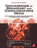 PDF Convergence in Broadcast and Communications Media von John Watkinson