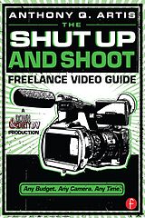 eBook (epub) The Shut Up and Shoot Freelance Video Guide de Anthony Artis