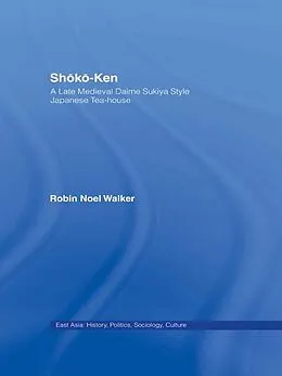 E-Book (pdf) Shoko-Ken: A Late Medieval Daime Sukiya Style Japanese Tea-House von Robin Noel Walker