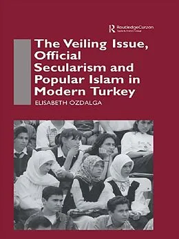 E-Book (epub) The Veiling Issue, Official Secularism and Popular Islam in Modern Turkey von Elisabeth Ozdalga