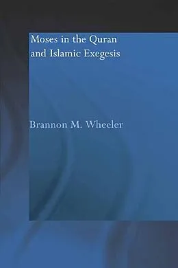 E-Book (pdf) Moses in the Qur'an and Islamic Exegesis von Brannon M. Wheeler