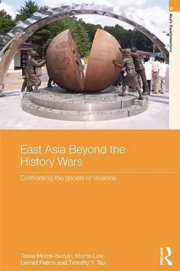 E-Book (pdf) East Asia Beyond the History Wars von Tessa Morris-Suzuki, Morris Low, Leonid Petrov