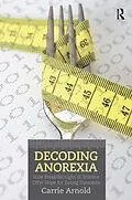 E-Book (epub) Decoding Anorexia von Carrie Arnold