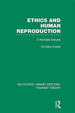 E-Book (pdf) Ethics and Human Reproduction (RLE Feminist Theory) von Christine Overall