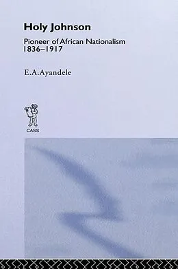 E-Book (pdf) 'Holy' Johnson, Pioneer of African Nationalism, 1836-1917 von E. A. Ayandele
