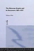 E-Book (pdf) The Ottoman Empire and Its Successors, 1801-1927 von William Miller