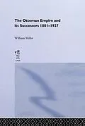 ePUB The Ottoman Empire and Its Successors, 1801-1927 von William Miller