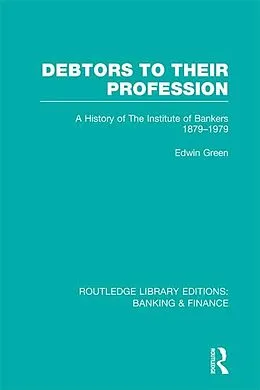 E-Book (epub) Debtors to their Profession (RLE Banking & Finance) von Edwin Green