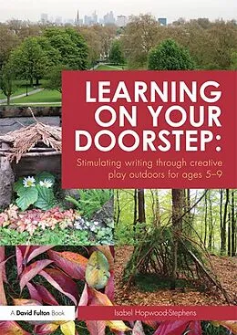 E-Book (epub) Learning on your doorstep: Stimulating writing through creative play outdoors for ages 5-9 von Isabel Hopwood-Stephens