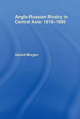 E-Book (pdf) Anglo-Russian Rivalry in Central Asia 1810-1895 von Gerald Morgan