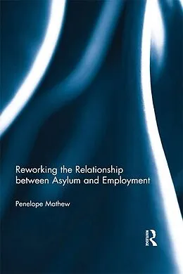 E-Book (epub) Reworking the Relationship between Asylum and Employment von Penelope Mathew
