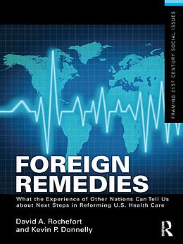E-Book (epub) Foreign Remedies: What the Experience of Other Nations Can Tell Us about Next Steps in Reforming U.S. Health Care von David A. Rochefort, Kevin P Donnelly