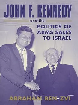 E-Book (epub) John F. Kennedy and the Politics of Arms Sales to Israel von Abraham Ben-Zvi