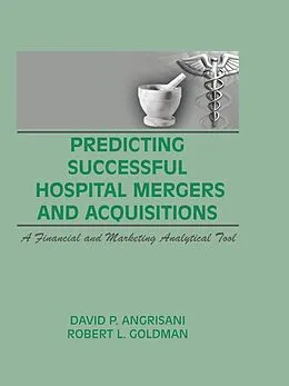 E-Book (pdf) Predicting Successful Hospital Mergers and Acquisitions von William Winston, David P Angrisani, Robert L Goldman