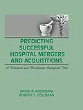 E-Book (epub) Predicting Successful Hospital Mergers and Acquisitions von William Winston, David P Angrisani, Robert L Goldman