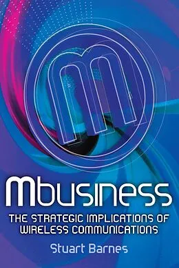 E-Book (epub) Mbusiness: The Strategic Implications of Mobile Communications von Stuart Barnes
