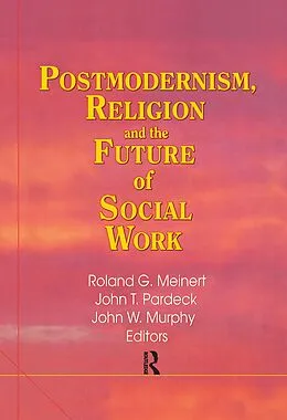 E-Book (pdf) Postmodernism, Religion, and the Future of Social Work von Jean A Pardeck, John W Murphy, Roland Meinert