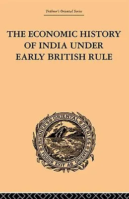 E-Book (epub) The Economic History of India Under Early British Rule von Romesh Chunder Dutt