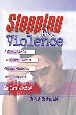 E-Book (pdf) Stopping The Violence: A Group Model To Change Men'S Abusive Att...Workbook von David J Decker