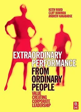 E-Book (epub) Extraordinary Performance from Ordinary People von Keith Ward, Cliff Bowman, Andrew Kakabadse