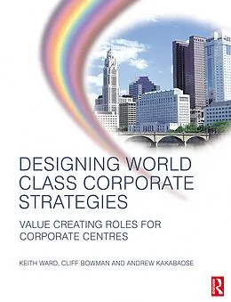 E-Book (epub) Designing World Class Corporate Strategies von Keith Ward, Andrew Kakabadse, Cliff Bowman