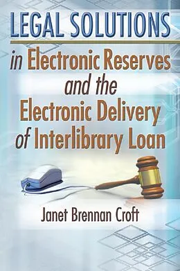 E-Book (pdf) Legal Solutions in Electronic Reserves and the Electronic Delivery of Interlibrary Loan von Janet Brennan Croft