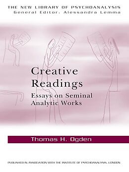 E-Book (epub) Creative Readings: Essays on Seminal Analytic Works von Thomas H Ogden
